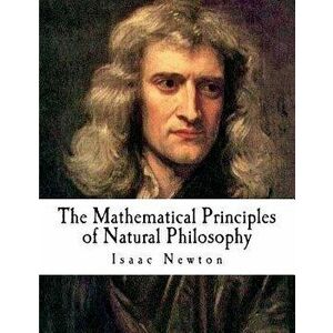 The Mathematical Principles of Natural Philosophy: The Principia, Paperback - Isaac Newton imagine