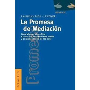 La Promesa de La Mediación: Cómo Afrontar El Conflicto Mediante La Revalorización y El Reconocimiento, Paperback - Robert a. Baruch imagine