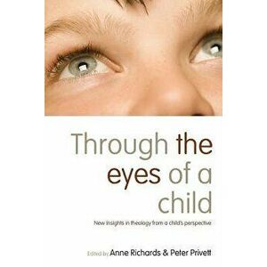 Through the Eyes of a Child: New Insights in Theology from a Child's Perspective, Paperback - Anne Richards imagine