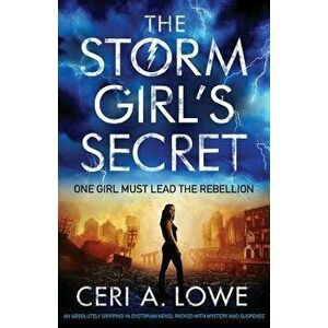 The Storm Girl's Secret: An Absolutely Gripping YA Dystopian Novel Packed with Mystery and Suspense, Paperback - Ceri a. Lowe imagine
