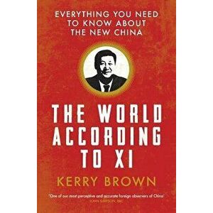 The World According to XI: Everything You Need to Know about the New China, Paperback - Kerry Brown imagine