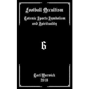 Football Occultism: Totemic Sports Symbolism and Spirituality - Tarl Warwick imagine