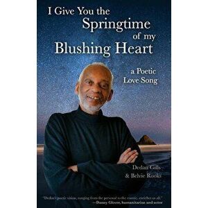 I Give You the Springtime of My Blushing Heart: A Poetic Love Song, Paperback - Dedan Gills imagine