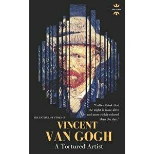 Vincent Van Gogh: A Tortured Artist. The Entire Life Story, Paperback - The History Hour imagine