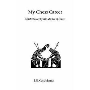 My Chess Career, Paperback - J. R. Capablanca imagine