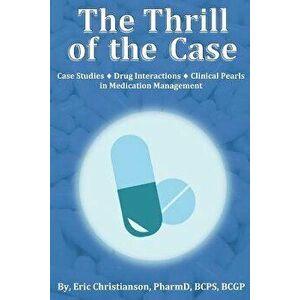 The Thrill of the Case: Case Studies, Drug Interactions, and Clinical Pearls in Medication Management, Paperback - Eric Christianson imagine