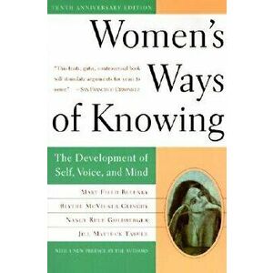 Women's Ways of Knowing: The Development of Self, Voice, and Mind 10th Anniversary Edition, Paperback - Mary Field Belenky imagine