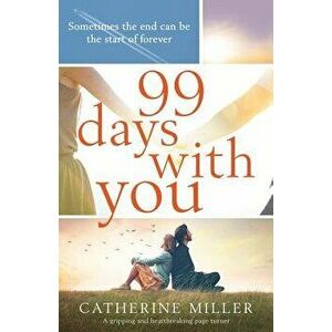 99 Days With You: A gripping and heartbreaking page turner, Paperback - Catherine Miller imagine
