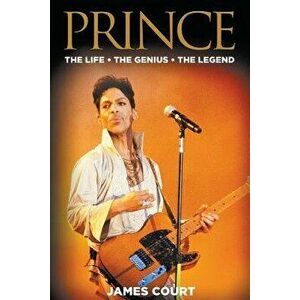 Prince: The Life The Genius The Legend, Paperback - James Court imagine