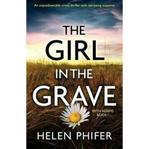 The Girl in the Grave: An unputdownable crime thriller with nail-biting suspense, Paperback - Helen Phifer imagine