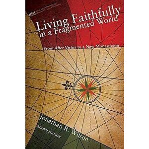 Living Faithfully in a Fragmented World: From MacIntyre's After Virtue to a New Monasticism - Jonathan R. Wilson imagine