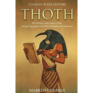 Thoth: The History and Legacy of the Ancient Egyptian God Who Maintains the Universe, Paperback - Charles River Editors imagine