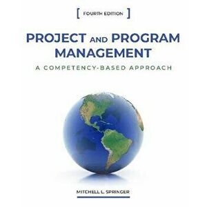Project and Program Management: A Competency-Based Approach, Fourth Edition, Hardcover - Mitchell L. Springer imagine