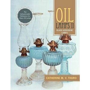 Oil Lamps II: Glass Kerosene Lamps, Paperback - Catherine M. V. Thuro imagine