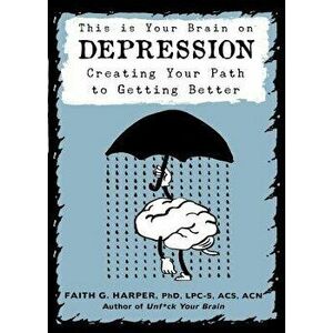 This Is Your Brain on Depression: Creating a Path to Getting Better, Paperback - Faith G. Harper imagine