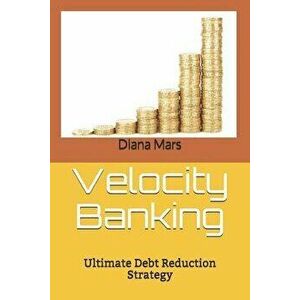 Velocity Banking: Ultimate Debt Reduction Strategy, Paperback - Diana Mars imagine