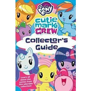 My Little Pony Cutie Mark Crew Collector's Guide, Paperback - Rachael Upton imagine
