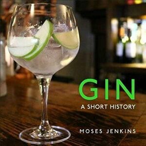 Gin: A Short History, Hardcover - Moses Jenkins imagine