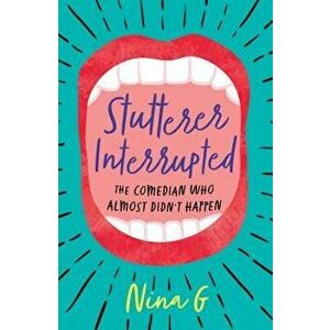 Stutterer Interrupted: The Comedian Who Almost Didn't Happen, Paperback - Nina G imagine