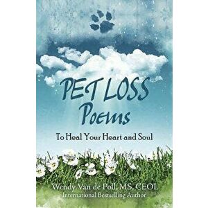 Pet Loss Poems: To Heal Your Heart and Soul, Paperback - Wendy Van De Poll imagine