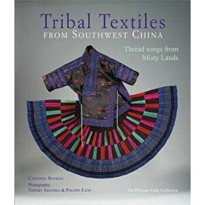 Tribal Textiles of Southwest China: Thread Songs from Misty Land; The Philippe Fatin Collection, Hardcover - Catherine Bourzat imagine