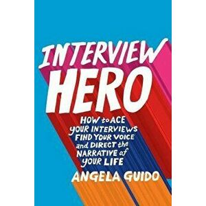 Interview Hero: How to Ace Your Interviews, Find Your Voice, and Direct the Narrative of Your Life, Paperback - John A. Byrne imagine