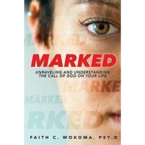 Marked: Understanding and Unraveling the Call of God on Your Life, Paperback - Dr Faith C. Wokoma Psy D. imagine