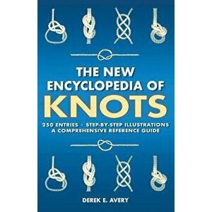 The New Encyclopedia of Knots: 250 Entries - Step-By-Step Illustrations - A Comprehensive Reference Guide, Paperback - Tom Avery imagine