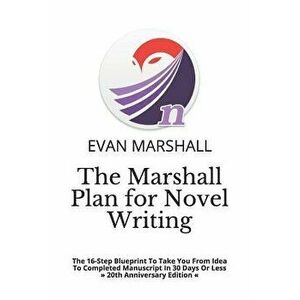 The Marshall Plan for Novel Writing: The 16-Step Blueprint to Take You from Idea to Completed Manuscript in 30 Days or Less, Paperback - Evan Marshall imagine