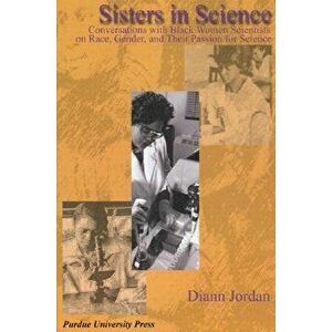 Sisters in Science: Conversations with Black Women Scientists about Race, Gender, and Their Passion for Science, Paperback - DiAnn Jordan imagine