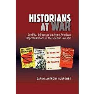 Historians at War: Cold War Influences on Anglo-American Representations of the Spanish Civil War - Daryl Anthony Burrowes imagine