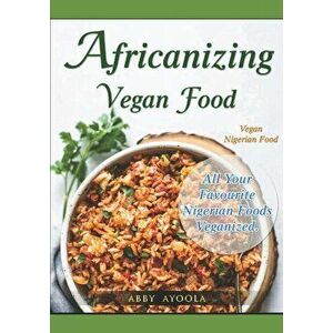 Africanizing Vegan Food: All Your Favourite Nigerian Foods Veganized. - Abby Ayoola imagine
