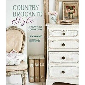 Country Brocante Style: Where English Country Meets French Vintage, Hardcover - Lucy Haywood imagine