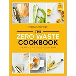 The Zero Waste Cookbook: 100 Recipes for Cooking Without Waste, Paperback - Giovanna Torrico imagine