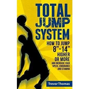 Total Jump System: How to Jump 8"-14" Higher or More, Paperback - Trevor Thomas imagine