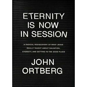 Eternity Is Now in Session: A Radical Rediscovery of What Jesus Really Taught about Salvation, Eternity, and Getting to the Good Place, Hardcover - Jo imagine