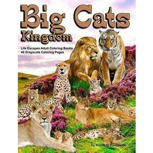 Big Cats Kingdom Life Escapes Adult Coloring Book: 48 Grayscale Coloring Pages of Big Wild Cats Like Lions, Tigers, Cougars, Leopards, Cheetahs and En imagine
