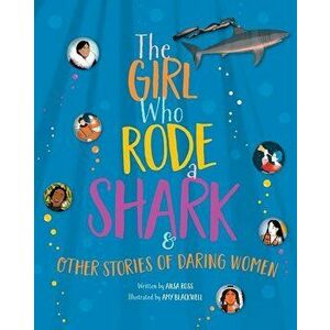The Girl Who Rode a Shark: And Other Stories of Daring Women, Hardcover - Ailsa Ross imagine