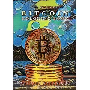 The Official Bitcoin Coloring Book, Paperback - Satoshi Nakamoto imagine