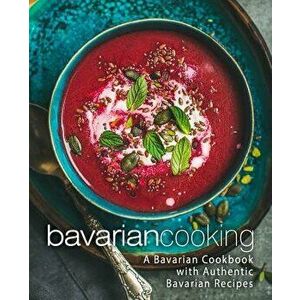 Bavarian Cooking: A Bavarian Cookbook with Authentic Bavarian Recipes (2nd Edition), Paperback - Booksumo Press imagine