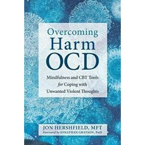 Overcoming Harm Ocd: Mindfulness and CBT Tools for Coping with Unwanted Violent Thoughts, Paperback - Jon Hershfield imagine