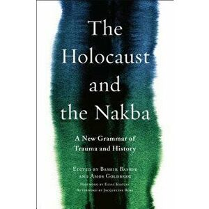 The Holocaust and the Nakba: A New Grammar of Trauma and History, Paperback - Bashir Bashir imagine