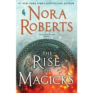 The Rise of Magicks: Chronicles of the One, Book 3, Hardcover - Nora Roberts imagine