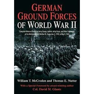 German Ground Forces of World War II: Complete Orders of Battle for Army Groups, Armies, Army Corps, and Other Commands of the Wehrmacht and Waffen Ss imagine