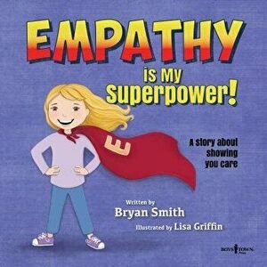 Empathy Is My Superpower: A Story about Showing You Care, Paperback - Bryan Smith imagine