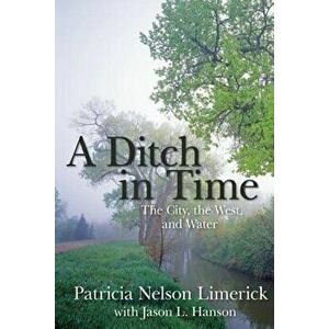 A Ditch in Time: The City, the West, and Water - Patricia Nelson Limerick imagine