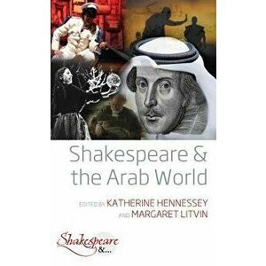 Shakespeare and the Arab World, Paperback - Katherine Hennessey imagine