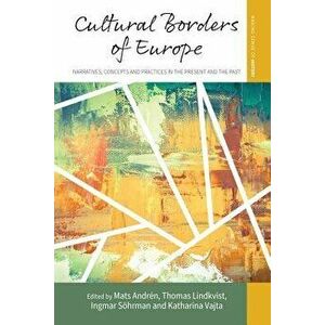 Cultural Borders of Europe: Narratives, Concepts and Practices in the Present and the Past, Paperback - Andren Mats imagine