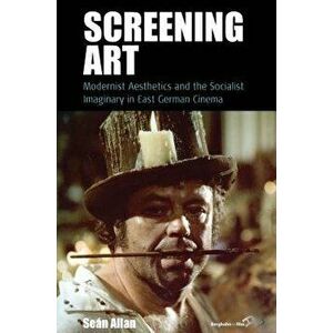 Screening Art: Modernist Aesthetics and the Socialist Imaginary in East German Cinema, Hardcover - Se Allan imagine
