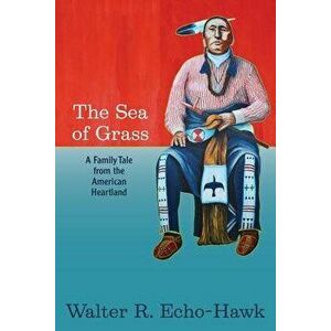 The Sea of Grass: A Family Tale from the American Heartland, Paperback - Walter R. Echo-Hawk imagine